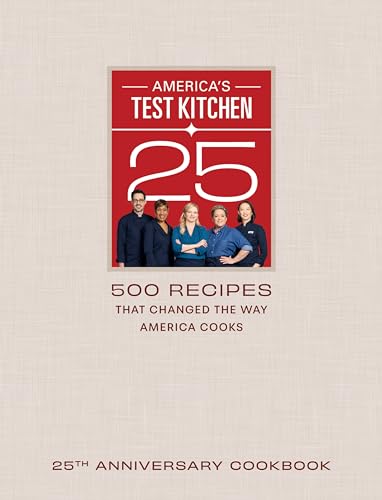 America's Test Kitchen 25th Anniversary Cookbook: 500 Recipes That Changed the Way America Cooks