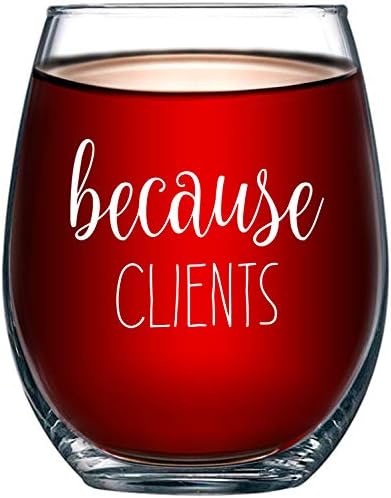 Because Clients Funny Stemless Wine Glass 15oz - Unique Gift Idea for Hairdresser, Makeup Artist, Nail Tech, Lawyer, Realtor, Real Estate Agents - Perfect Birthday and Christmas Gifts for Men or Women