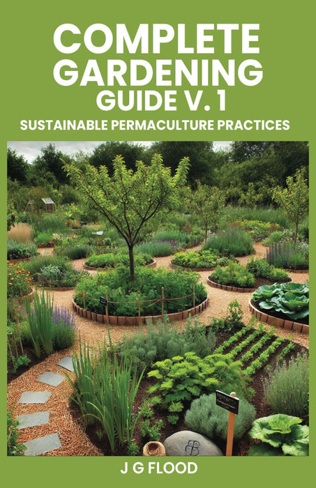 Complete Gardening Guide V. 1: Sustainable Permaculture Practices
